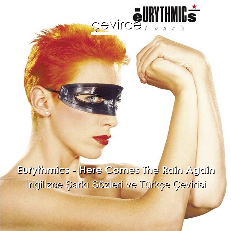 Eurythmics – Here Comes The Rain Again İngilizce Sözleri Türkçe Anlamları