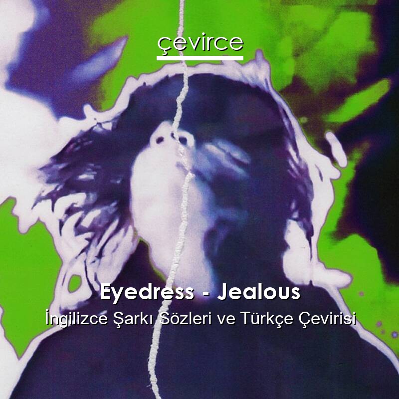 Eyedress – Jealous İngilizce Sözleri Türkçe Anlamları