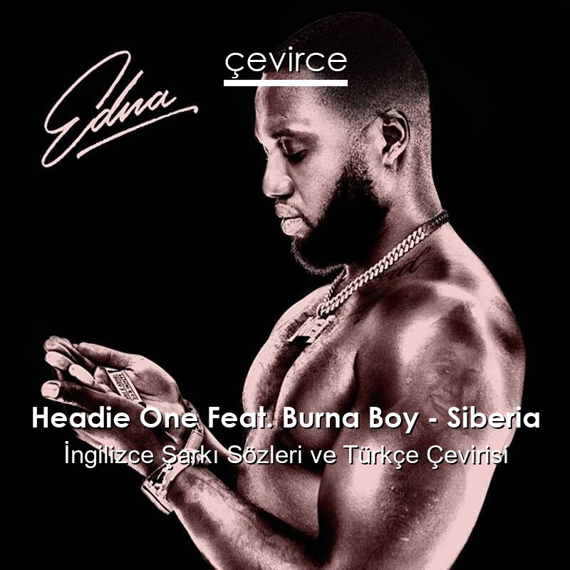 Headie One Feat. Burna Boy – Siberia İngilizce Sözleri Türkçe Anlamları
