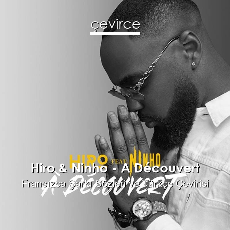 Hiro & Ninho – A Découvert Fransızca Sözleri Türkçe Anlamları