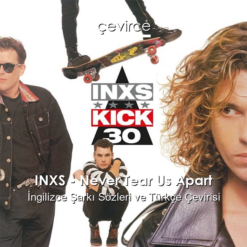 INXS – Never Tear Us Apart İngilizce Sözleri Türkçe Anlamları