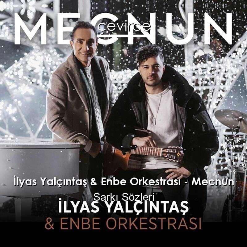 İlyas Yalçıntaş & Enbe Orkestrası – Mecnun Şarkı Sözleri