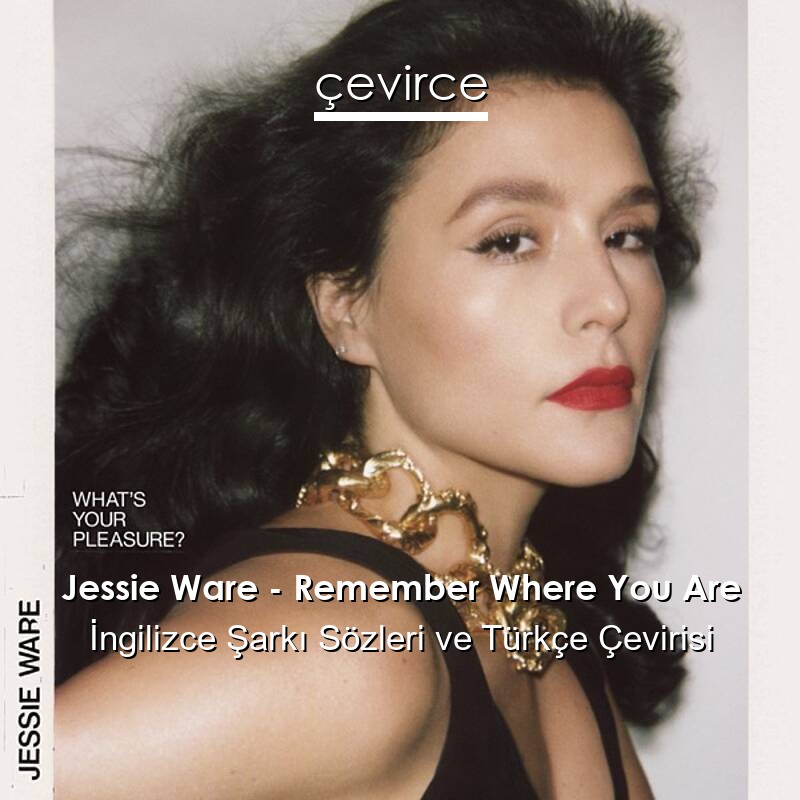 Jessie Ware – Remember Where You Are İngilizce Sözleri Türkçe Anlamları