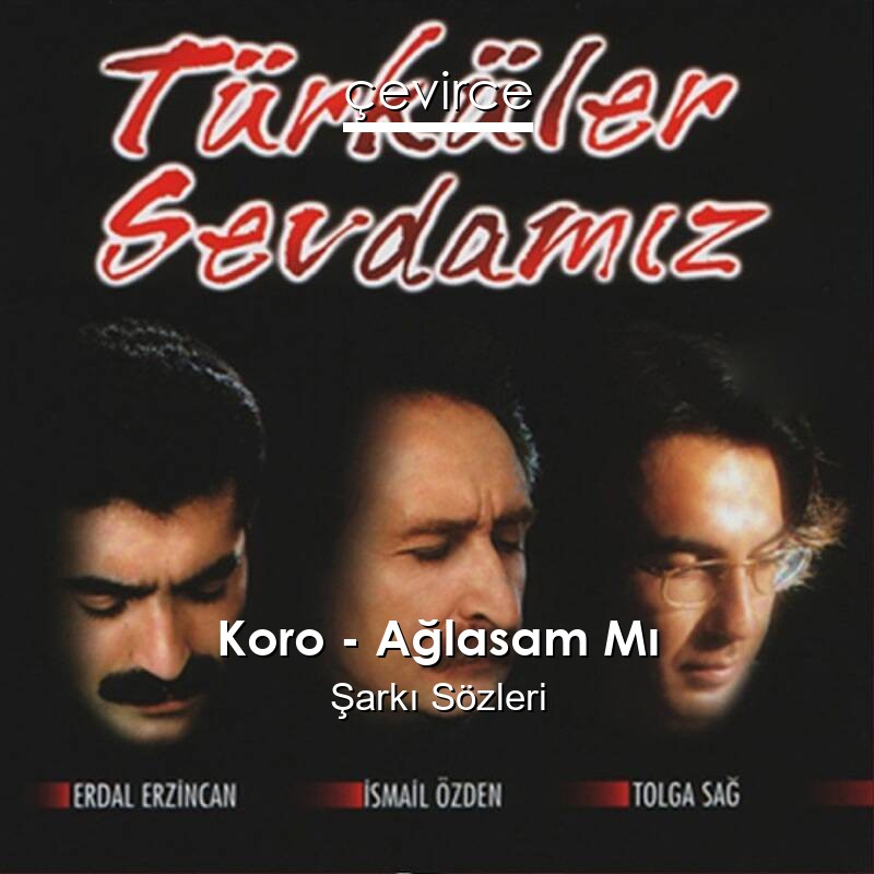 Koro – Ağlasam Mı Şarkı Sözleri