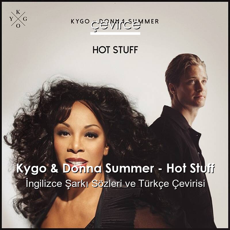 Kygo & Donna Summer – Hot Stuff İngilizce Sözleri Türkçe Anlamları