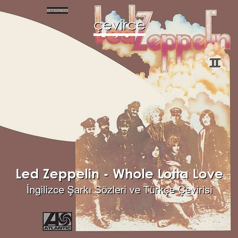 Led Zeppelin – Whole Lotta Love İngilizce Sözleri Türkçe Anlamları
