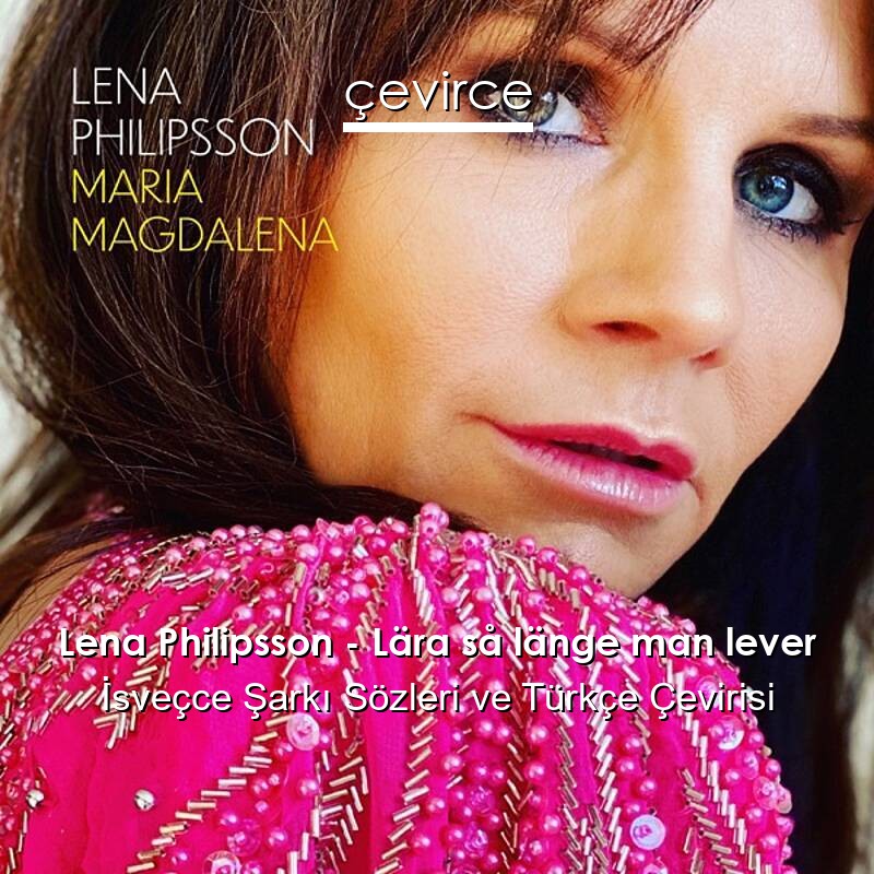 Lena Philipsson – Lära så länge man lever İsveçce Sözleri Türkçe Anlamları