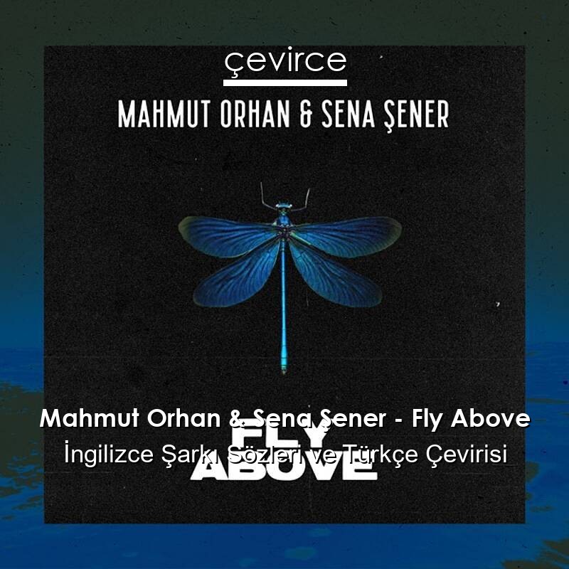 Mahmut Orhan & Sena Şener – Fly Above İngilizce Sözleri Türkçe Anlamları