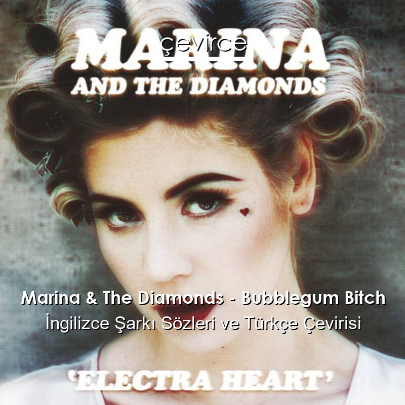 Marina & The Diamonds – Bubblegum Bitch İngilizce Sözleri Türkçe Anlamları