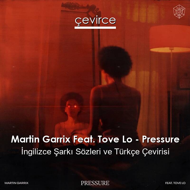 Martin Garrix Feat. Tove Lo – Pressure İngilizce Sözleri Türkçe Anlamları