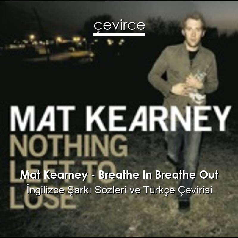 Mat Kearney – Breathe In Breathe Out İngilizce Sözleri Türkçe Anlamları