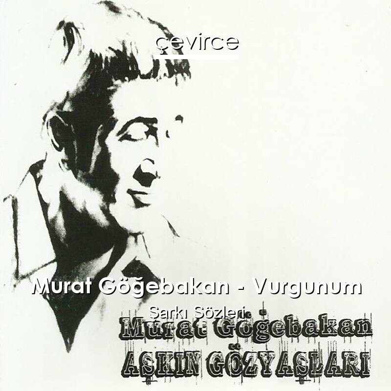 Murat Göğebakan – Vurgunum Şarkı Sözleri