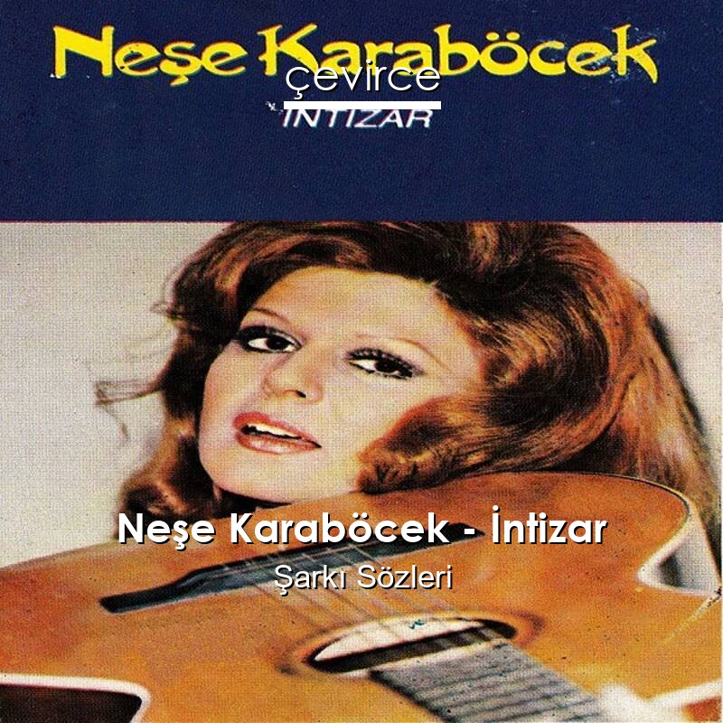 Neşe Karaböcek – İntizar Şarkı Sözleri