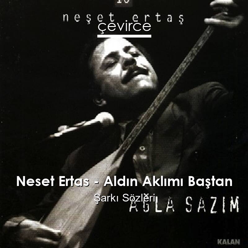 Neset Ertas – Aldın Aklımı Baştan Şarkı Sözleri