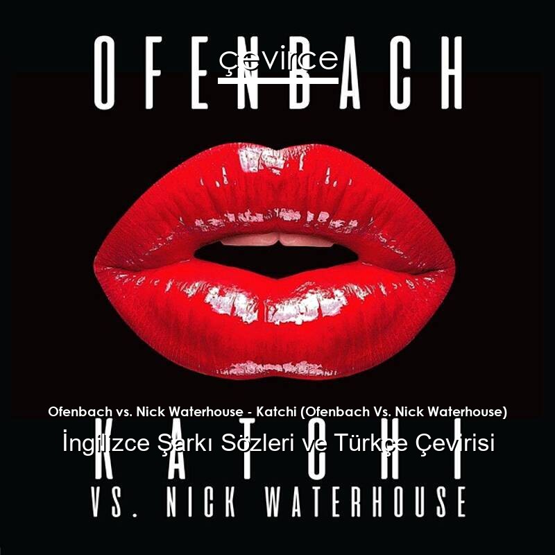 Ofenbach vs. Nick Waterhouse – Katchi (Ofenbach Vs. Nick Waterhouse) İngilizce Sözleri Türkçe Anlamları