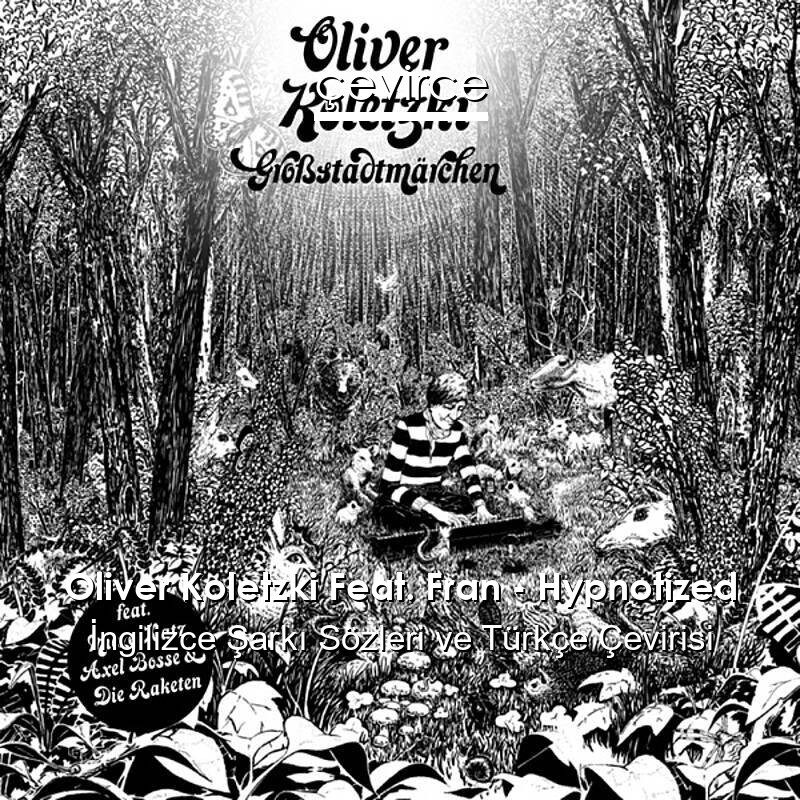 Oliver Koletzki Feat. Fran – Hypnotized İngilizce Sözleri Türkçe Anlamları