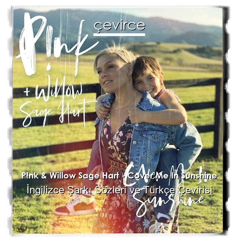 P!nk & Willow Sage Hart – Cover Me In Sunshine İngilizce Sözleri Türkçe Anlamları