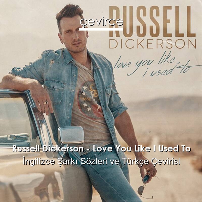 Russell Dickerson – Love You Like I Used To İngilizce Sözleri Türkçe Anlamları