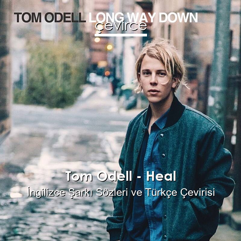 Tom Odell – Heal İngilizce Sözleri Türkçe Anlamları