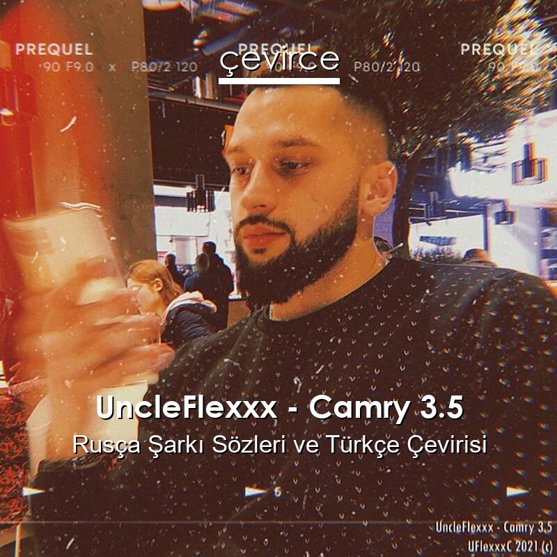 UncleFlexxx – Camry 3.5 Rusça Sözleri Türkçe Anlamları