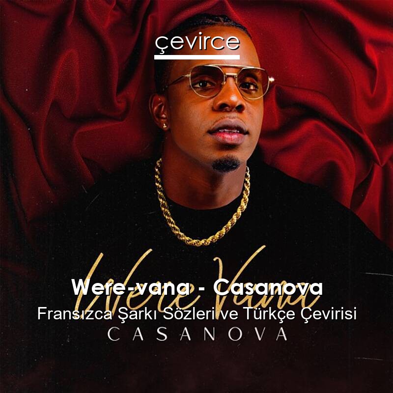 Were-vana – Casanova Fransızca Sözleri Türkçe Anlamları