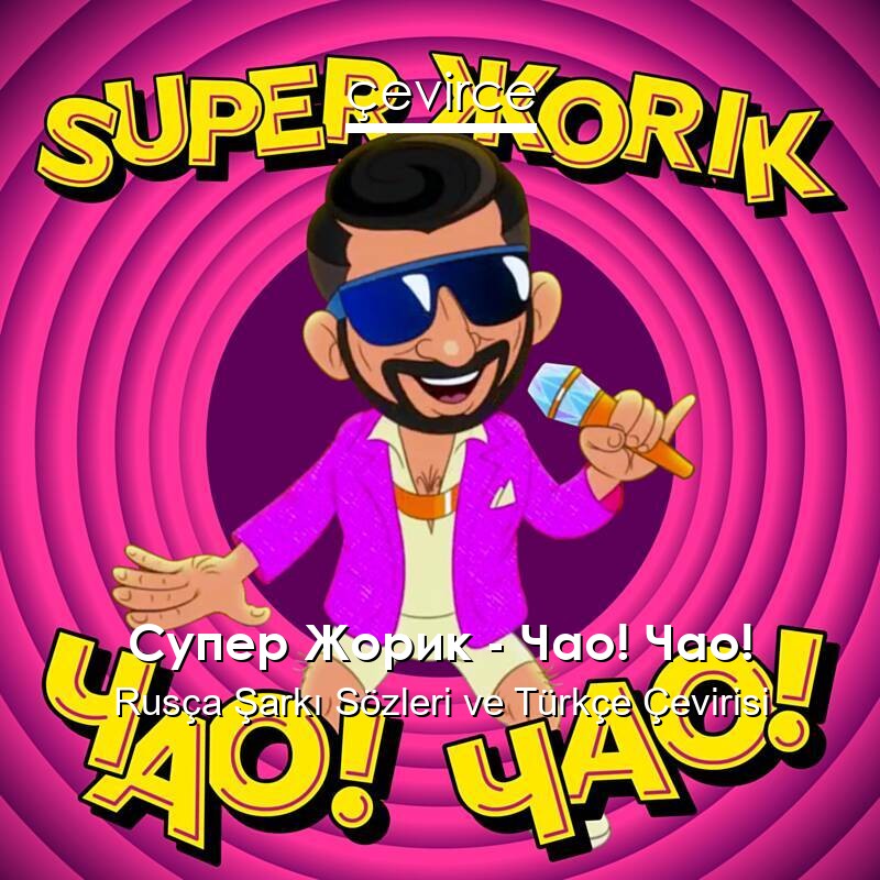Супер Жорик – Чао! Чао! Rusça Sözleri Türkçe Anlamları
