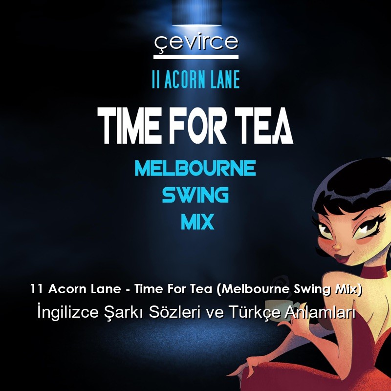 11 Acorn Lane – Time For Tea (Melbourne Swing Mix) İngilizce Sözleri Türkçe Anlamları