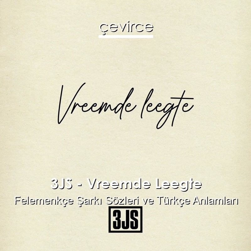 3JS – Vreemde Leegte Felemenkçe Sözleri Türkçe Anlamları