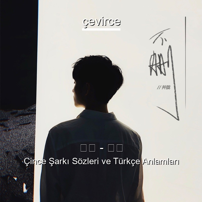 井朧 – 不刪 Çince Sözleri Türkçe Anlamları
