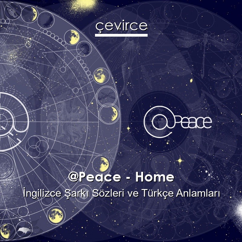 @Peace – Home İngilizce Şarkı Sözleri Türkçe Anlamları