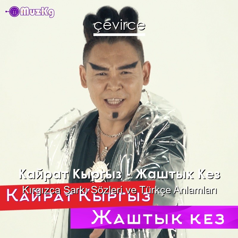 Кайрат Кыргыз – Жаштык Кез Kırgızca Şarkı Sözleri Türkçe Anlamları