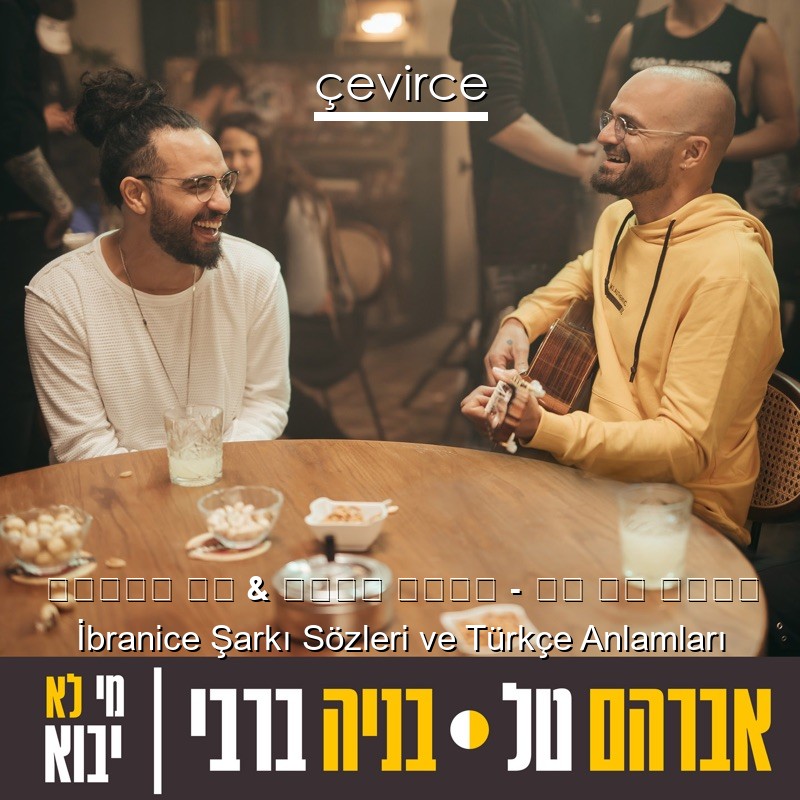 אברהם טל & בניה ברבי – מי לא יבוא İbranice Şarkı Sözleri Türkçe Anlamları