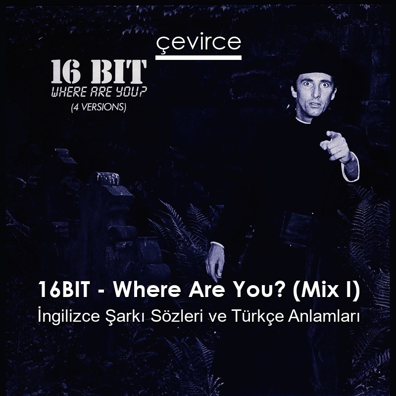 16BIT – Where Are You? (Mix I) İngilizce Şarkı Sözleri Türkçe Anlamları