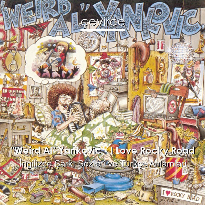 “Weird Al” Yankovic – I Love Rocky Road İngilizce Şarkı Sözleri Türkçe Anlamları