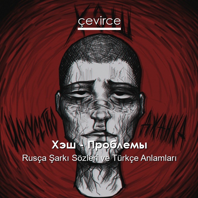 Хэш – Проблемы Rusça Şarkı Sözleri Türkçe Anlamları