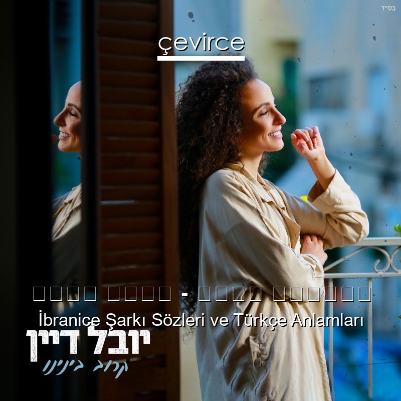 יובל דיין – קרוב בינינו İbranice Şarkı Sözleri Türkçe Anlamları