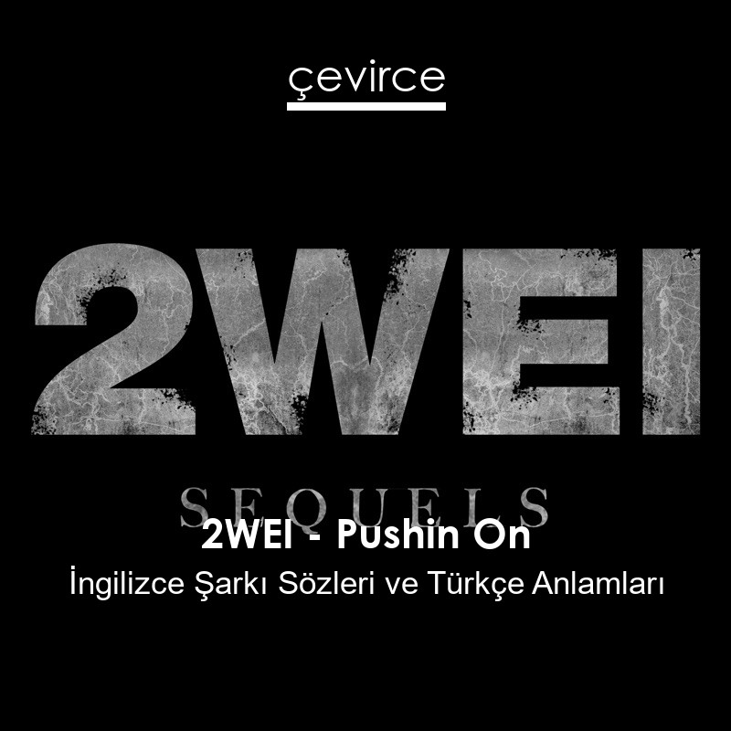 2WEI – Pushin On İngilizce Şarkı Sözleri Türkçe Anlamları