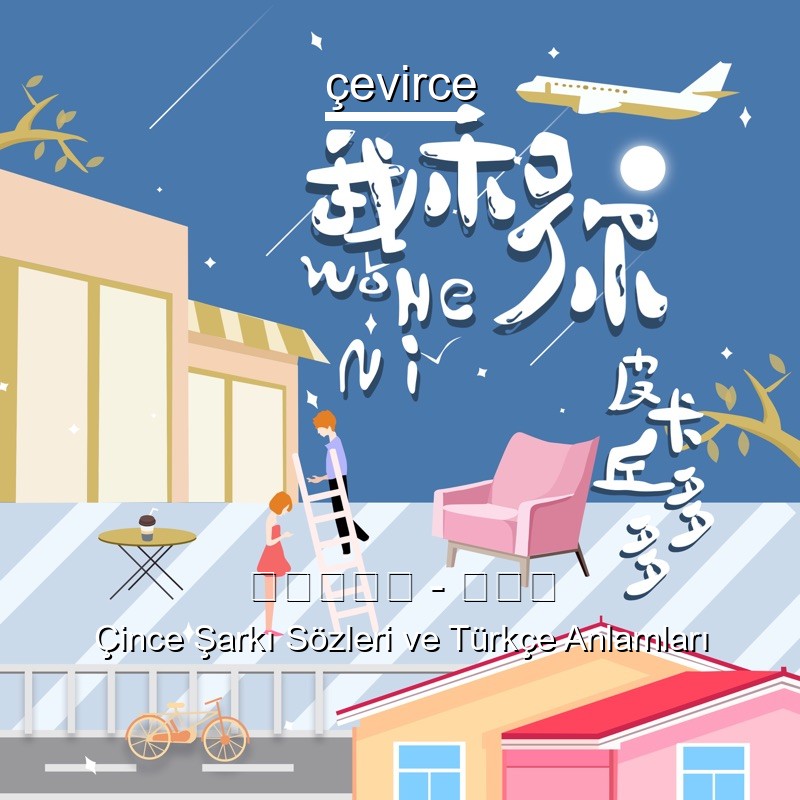皮卡丘多多 – 我和你 Çince Şarkı Sözleri Türkçe Anlamları