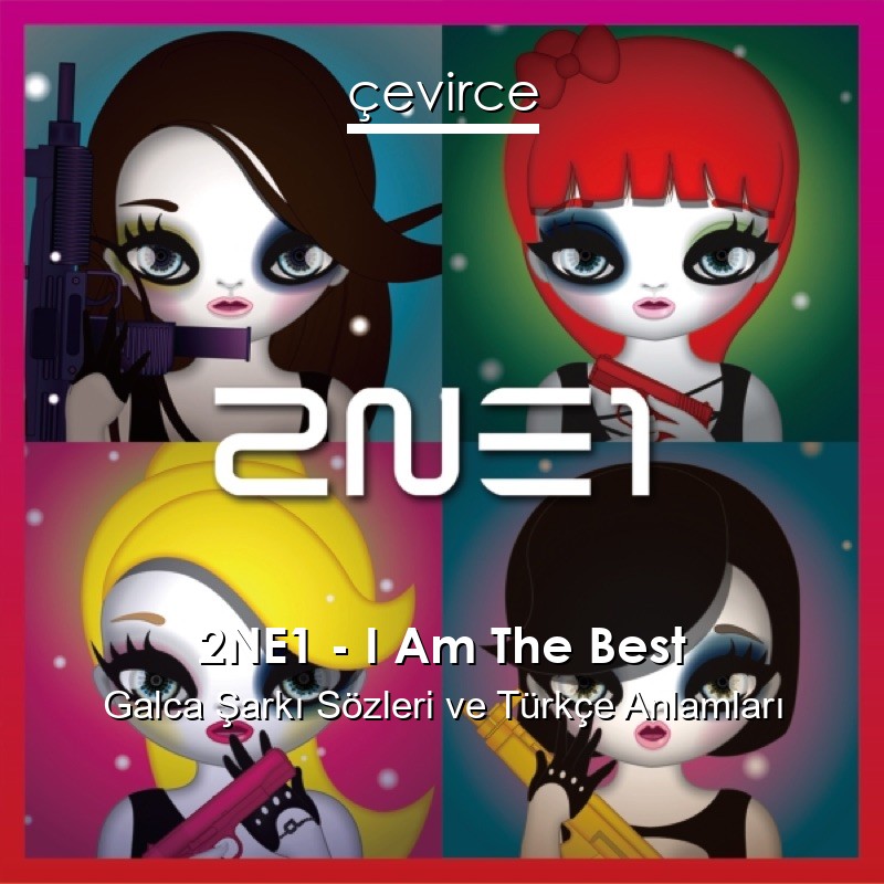 2NE1 – I Am The Best Galca Şarkı Sözleri Türkçe Anlamları