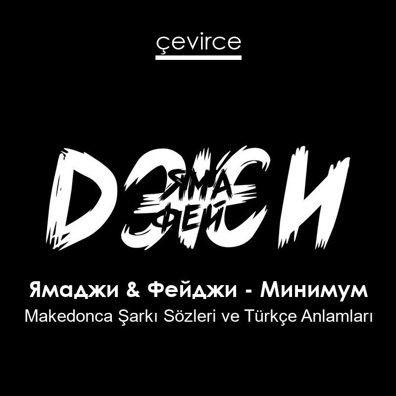 Ямаджи & Фейджи – Минимум Makedonca Şarkı Sözleri Türkçe Anlamları
