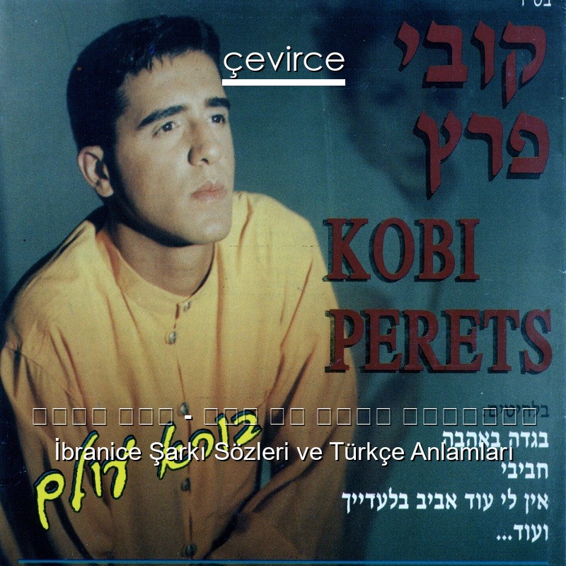 קובי פרץ – אין לי אביב בלעדייך İbranice Şarkı Sözleri Türkçe Anlamları