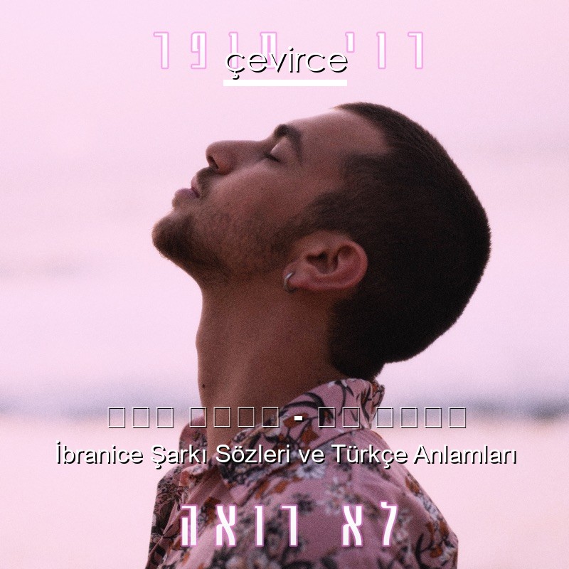 רוי סופר – לא רואה İbranice Şarkı Sözleri Türkçe Anlamları