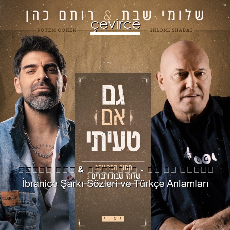 שלומי שבת & רותם כהן – גם אם טעיתי İbranice Şarkı Sözleri Türkçe Anlamları