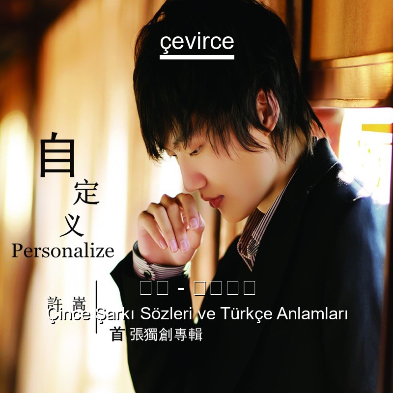 许嵩 – 有何不可 Çince Şarkı Sözleri Türkçe Anlamları