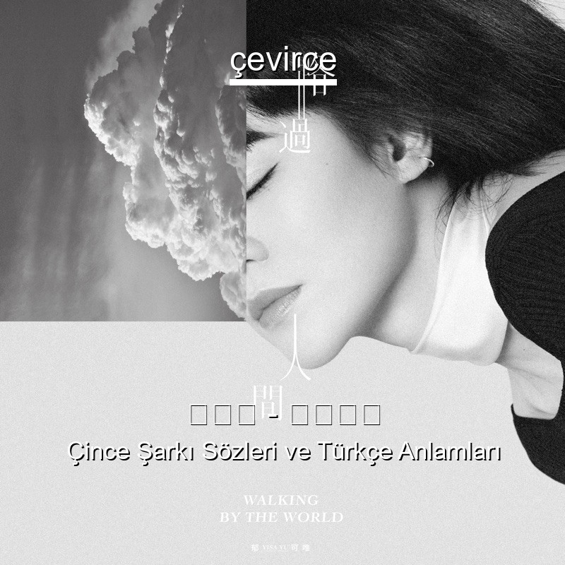 郁可唯 – 路過人間 Çince Şarkı Sözleri Türkçe Anlamları