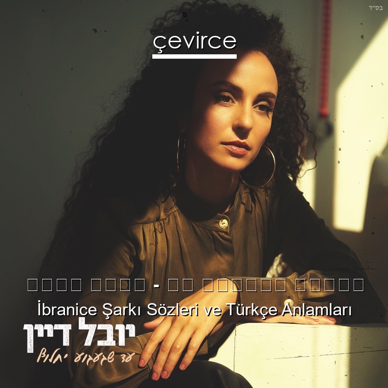 יובל דיין – עד שגעגוע יחלוף İbranice Şarkı Sözleri Türkçe Anlamları