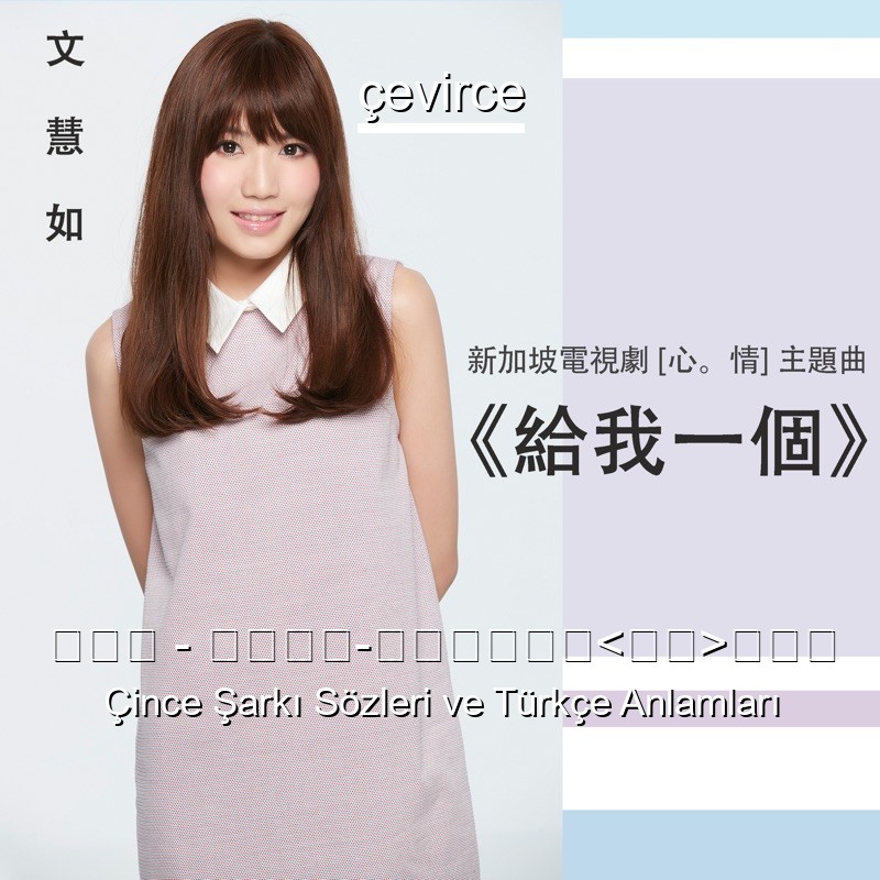 文慧如 – 給我一個-新加坡電視劇主題曲 Çince Şarkı Sözleri Türkçe Anlamları