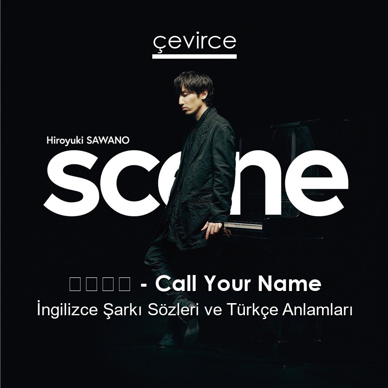 澤野弘之 – Call Your Name İngilizce Şarkı Sözleri Türkçe Anlamları