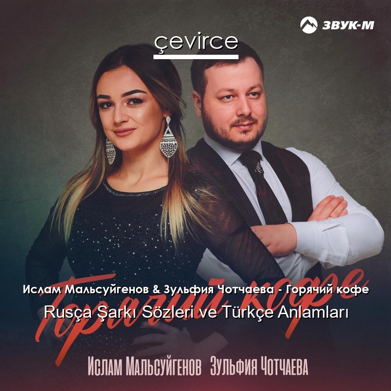 Ислам Мальсуйгенов & Зульфия Чотчаева – Горячий кофе Rusça Şarkı Sözleri Türkçe Anlamları