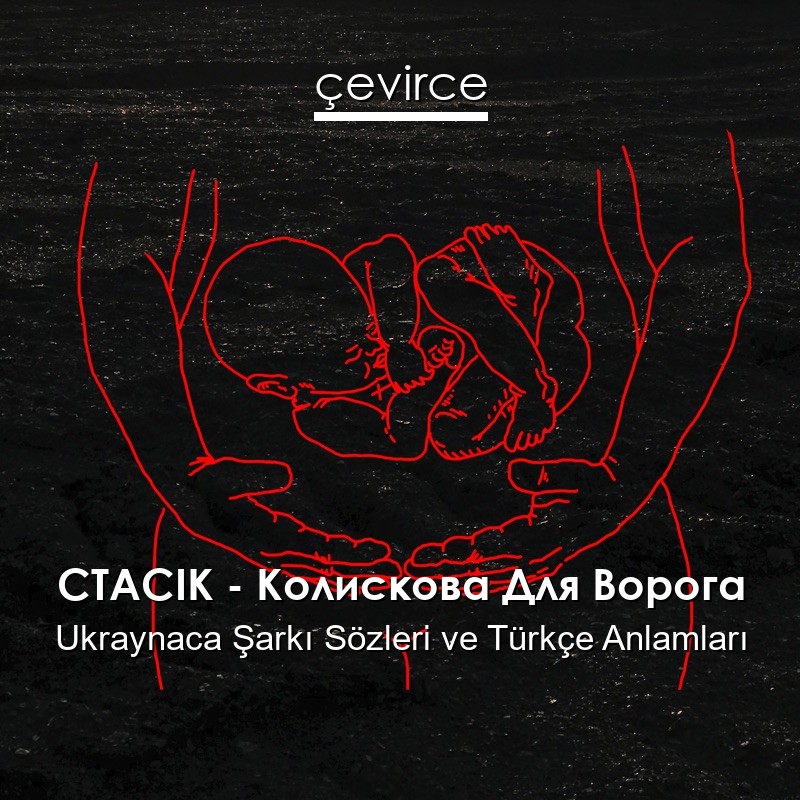 СТАСІК – Колискова Для Ворога Ukraynaca Şarkı Sözleri Türkçe Anlamları